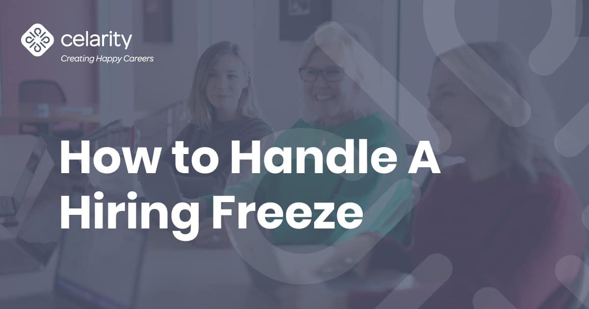 How To Handle A Hiring Freeze Celarity